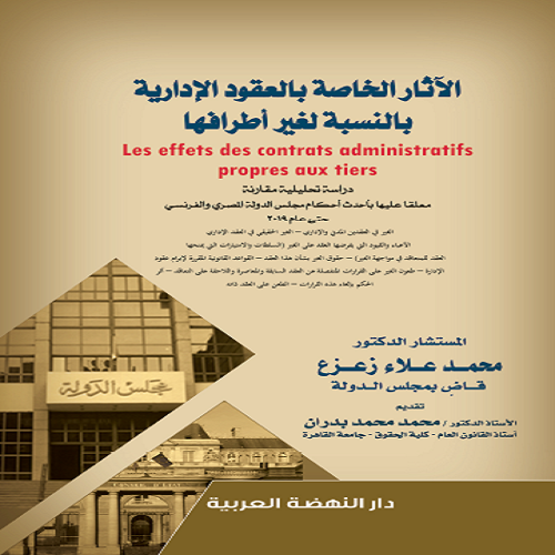 الاثار الخاصة بالعقود الادارية بالنسبة لغير اطرافها Les effets des contrats administratifs Propres aux tiers دراسة تحليلية معلقا عليها باحدث احكام مجلس الدولة المصري والفرنسي حتي عام 2019